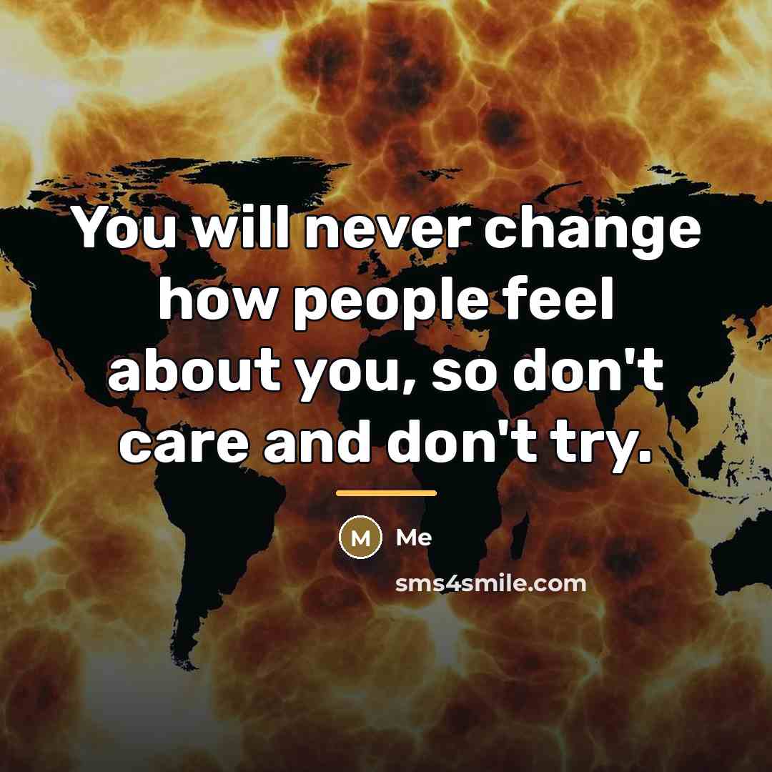 “You will never change how people feel about you, so…” quote by Me