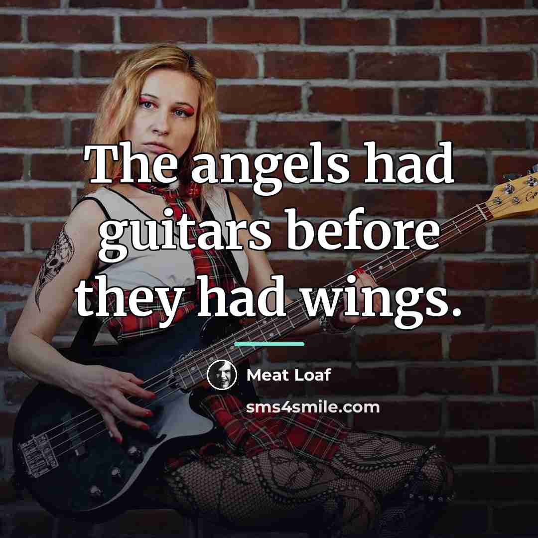“The angels had guitars before they had wings.…” quote by Meat Loaf