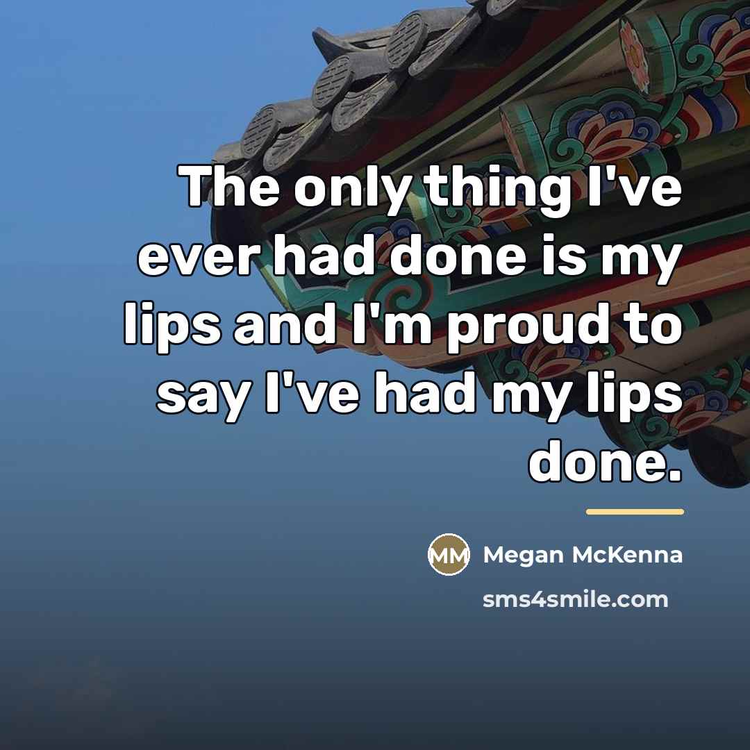 “The only thing I've ever had done is my lips…” quote by Megan McKenna