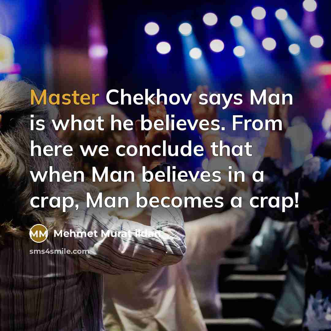 “Master Chekhov says Man is what he believes. From here…” quote by Mehmet Murat Ildan