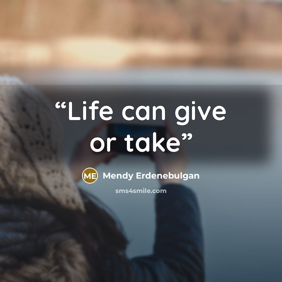 “Life can give or take” quote by Mendy Erdenebulgan