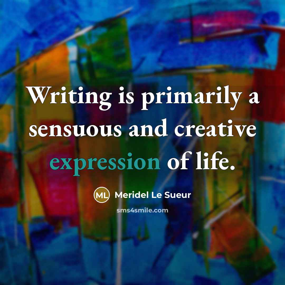 “Writing is primarily a sensuous and creative expression of life.…” quote by Meridel Le Sueur
