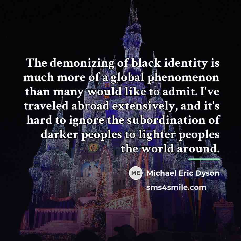 “The demonizing of black identity is much more of a…” quote by Michael Eric Dyson