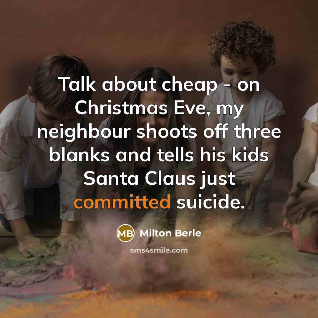 “Talk about cheap - on Christmas Eve, my neighbour shoots…” quote by Milton Berle
