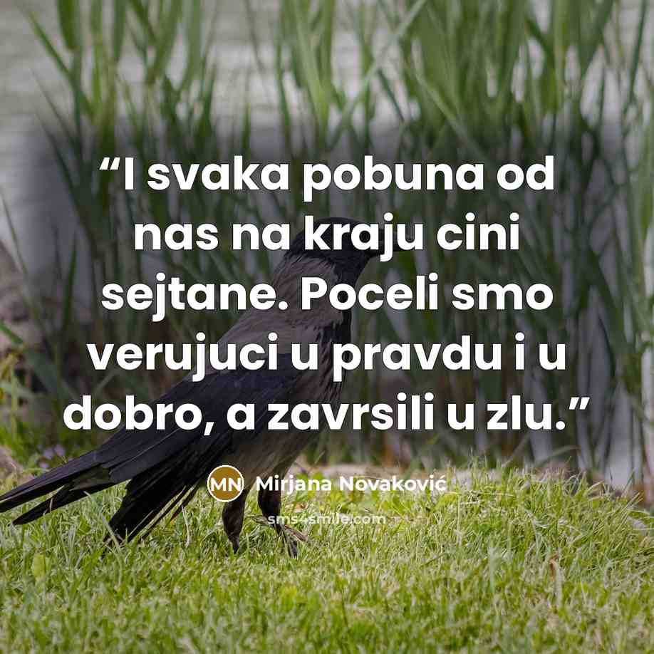 “I svaka pobuna od nas na kraju cini sejtane. Poceli smo verujuci u pravdu i u dobro, a zavrsili u zlu.” quote by Mirjana Novaković