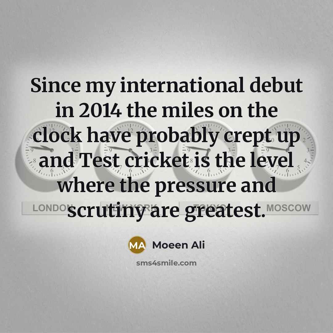 “Since my international debut in 2014 the miles on the…” quote by Moeen Ali