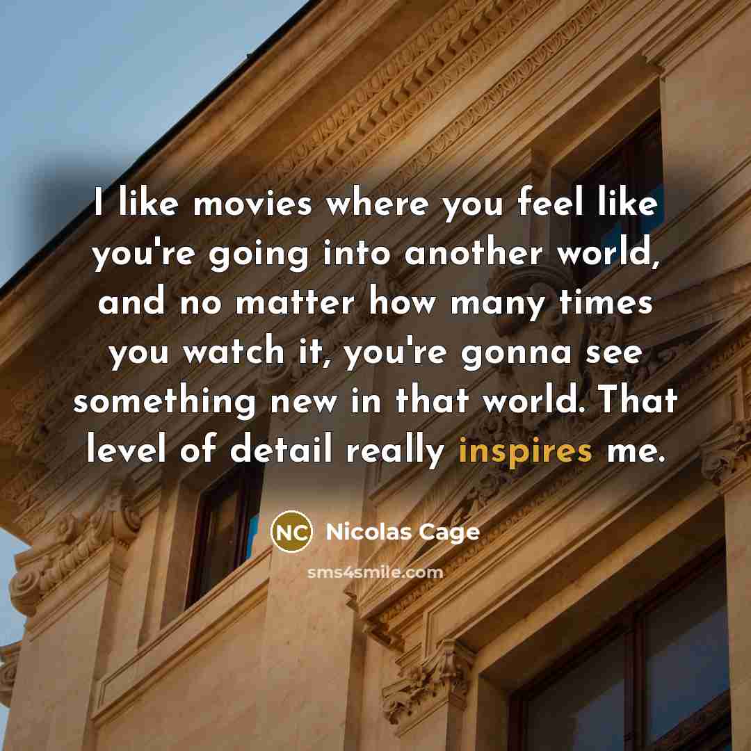 “I like movies where you feel like you're going into…” quote by Nicolas Cage