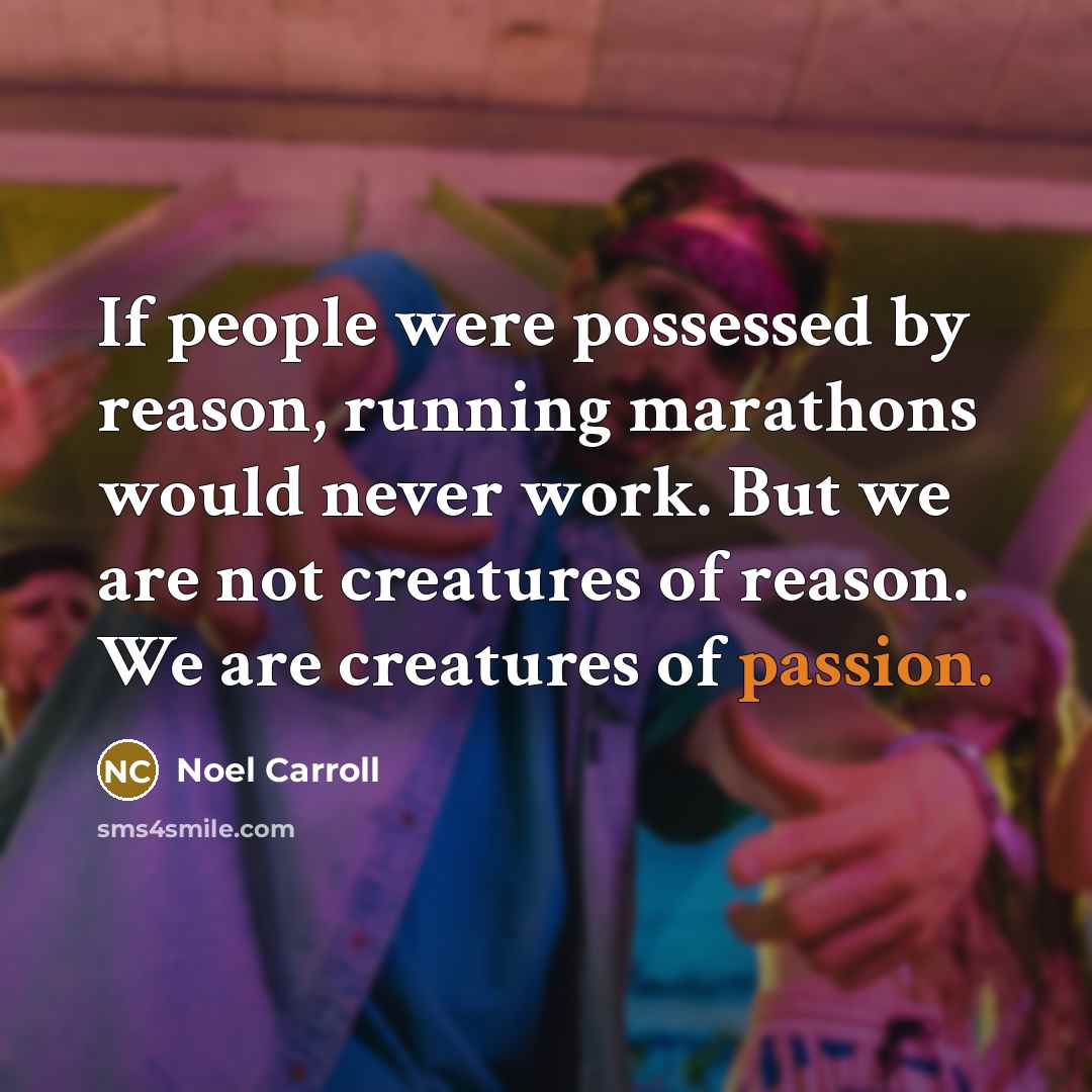 “If people were possessed by reason, running marathons would never…” quote by Noel Carroll