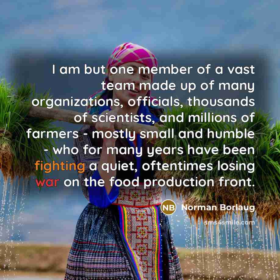 “I am but one member of a vast team made…” quote by Norman Borlaug