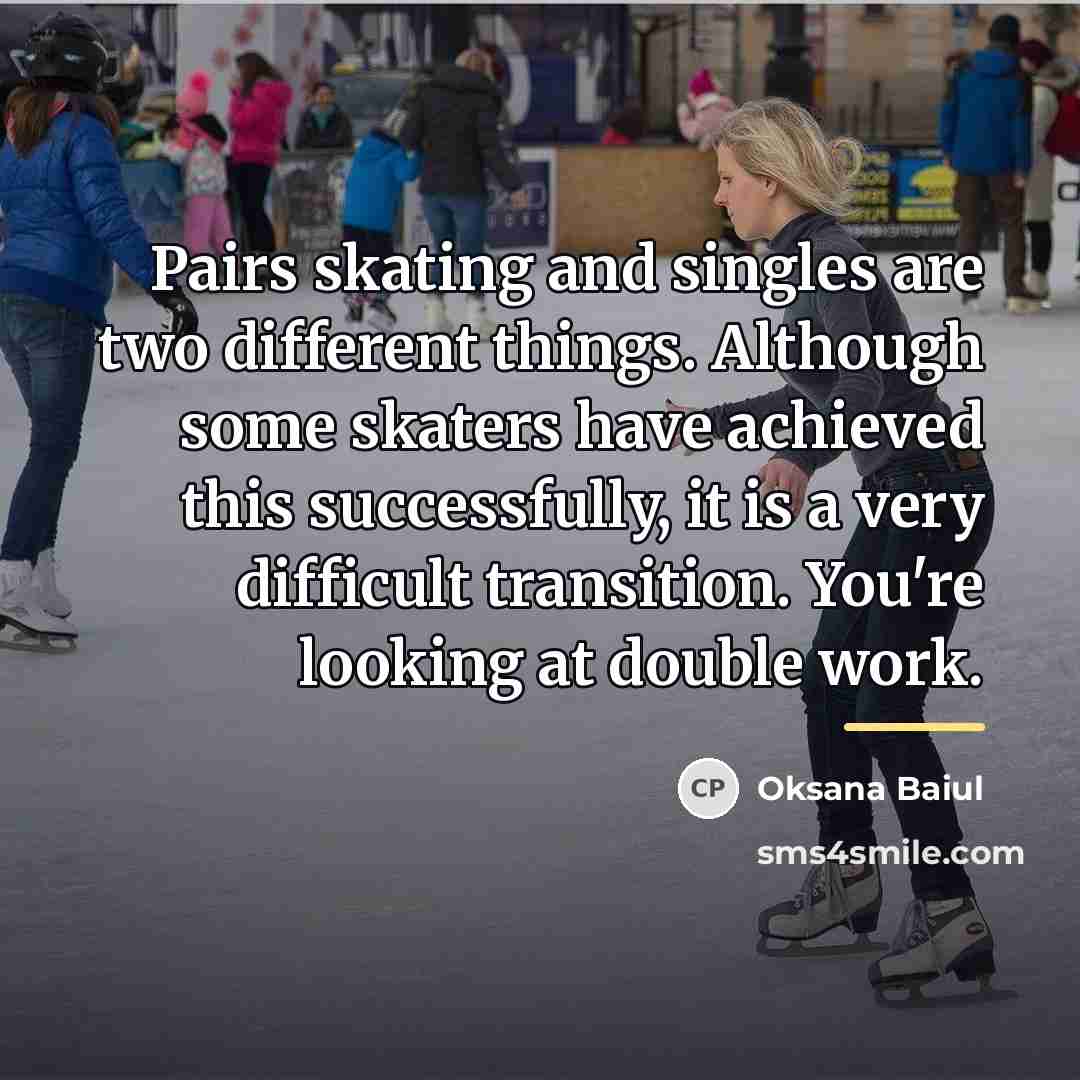 “Pairs skating and singles are two different things. Although some…” quote by Oksana Baiul