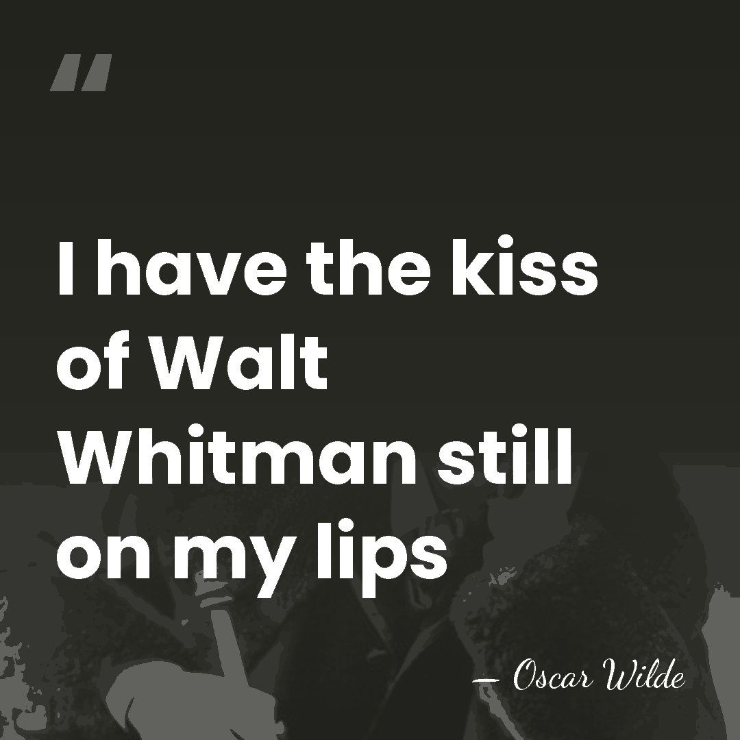 I have the kiss of Walt Whitman still on my lips - Oscar Wilde