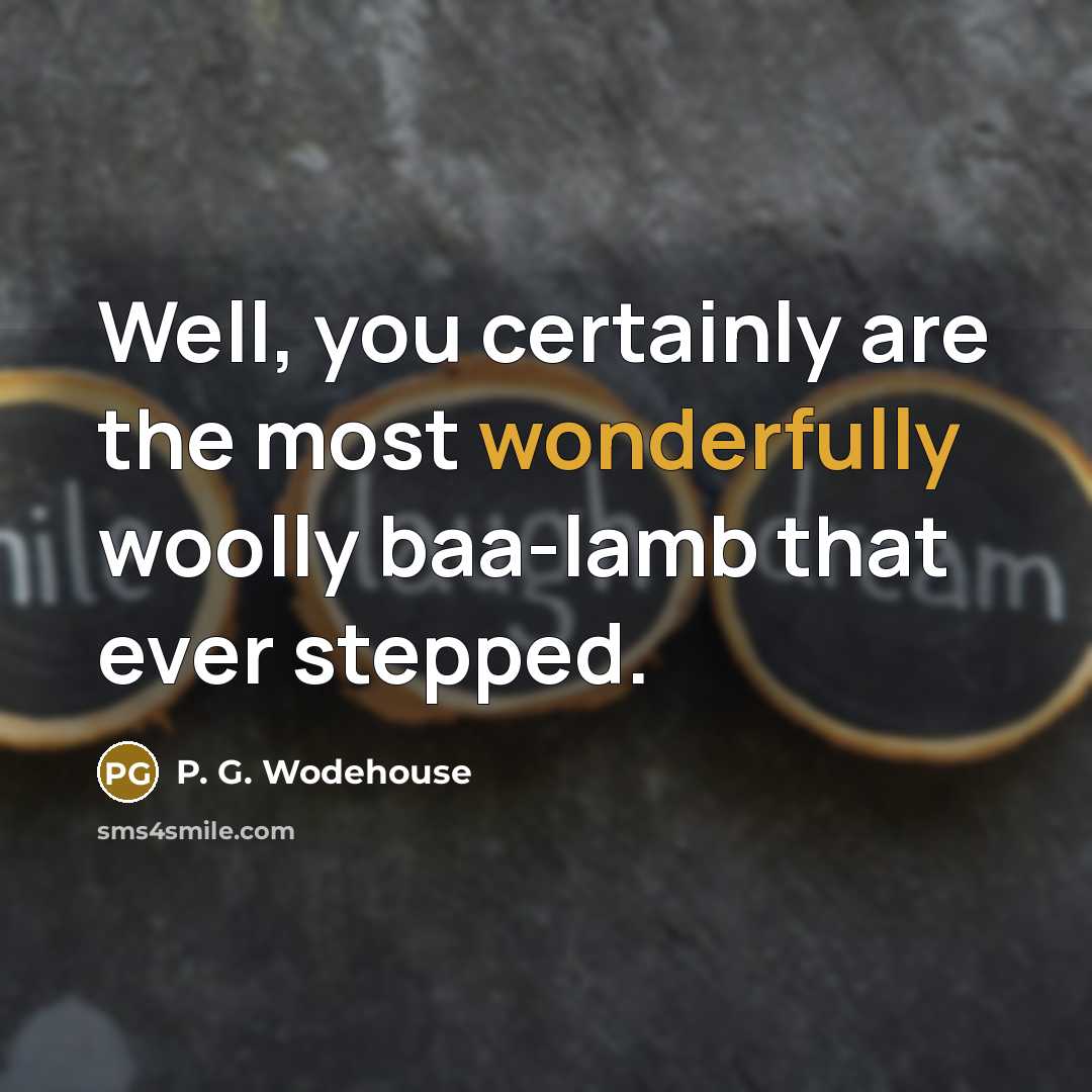 “Well, you certainly are the most wonderfully woolly baa-lamb that…” quote by P. G. Wodehouse