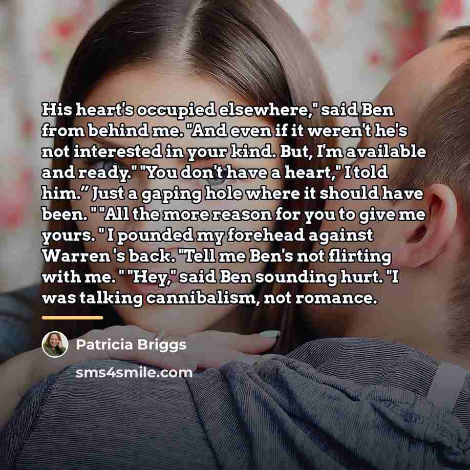 “His heart's occupied elsewhere," said Ben from behind me. "And…” quote by Patricia Briggs