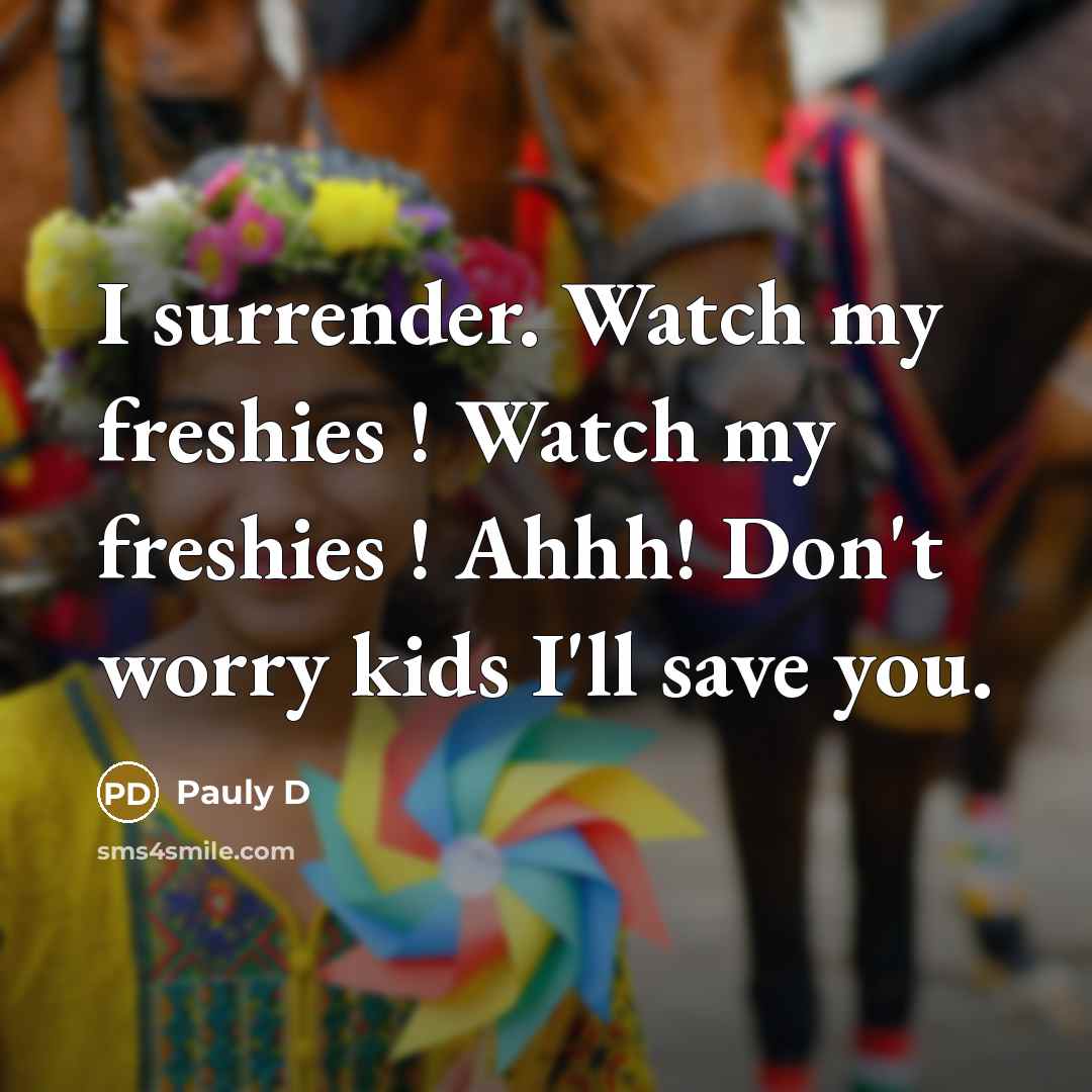 “I surrender. Watch my freshies ! Watch my freshies !…” quote by Pauly D