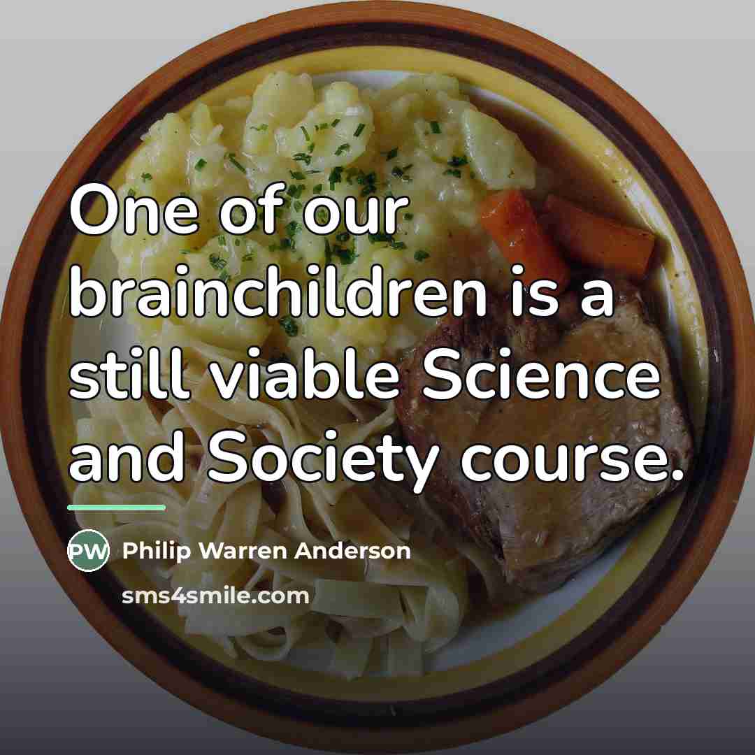 “One of our brainchildren is a still viable Science and…” quote by Philip Warren Anderson