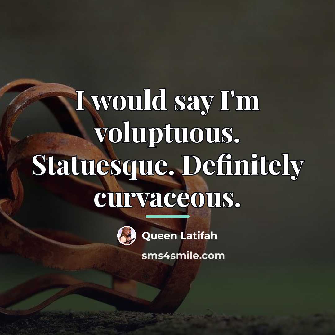 “I would say I'm voluptuous. Statuesque. Definitely curvaceous.…” quote by Queen Latifah