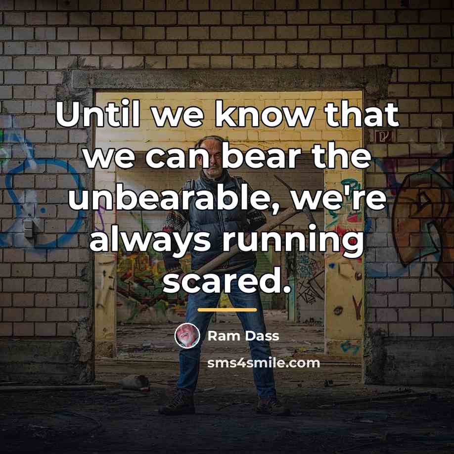 “Until we know that we can bear the unbearable, we're…” quote by Ram Dass