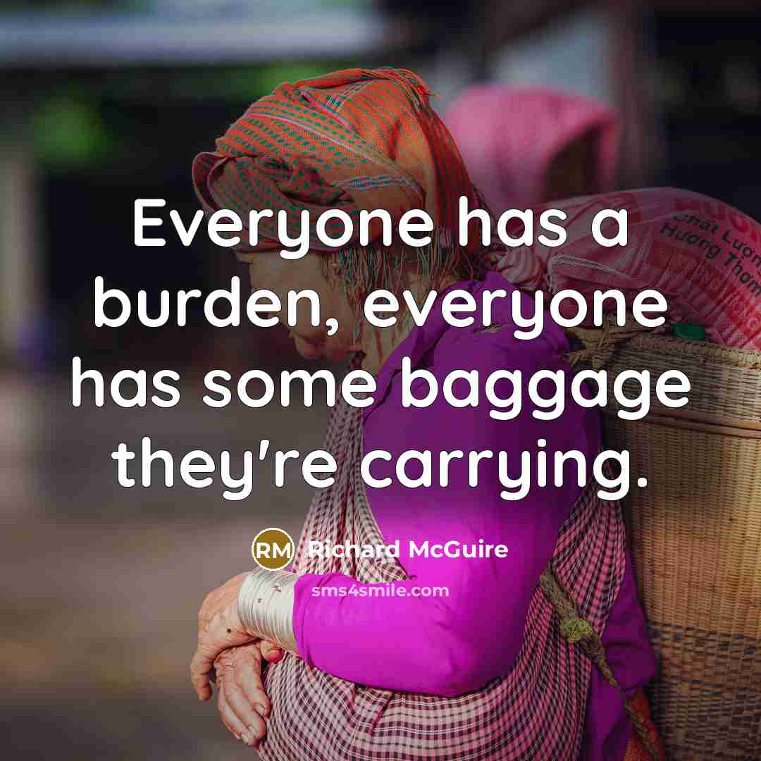 “Everyone has a burden, everyone has some baggage they're carrying.…” quote by Richard McGuire