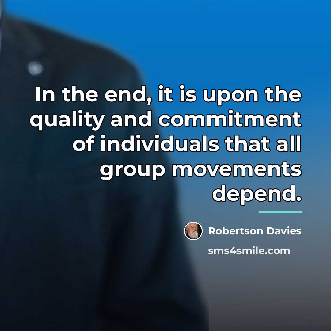 “In the end, it is upon the quality and commitment…” quote by Robertson Davies