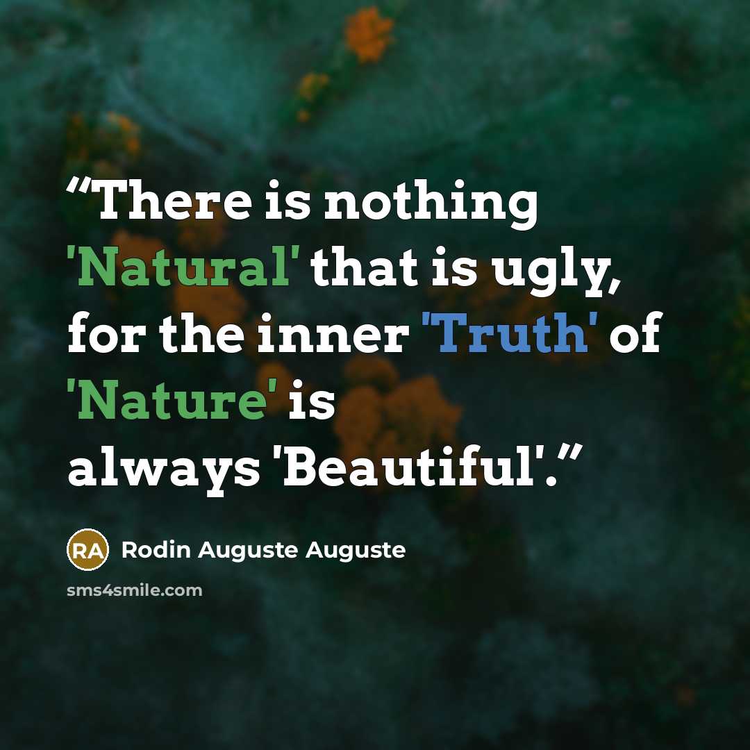 “There is nothing 'Natural' that is ugly, for the inner 'Truth' of 'Nature' is always 'Beautiful'.” quote by Rodin Auguste Auguste