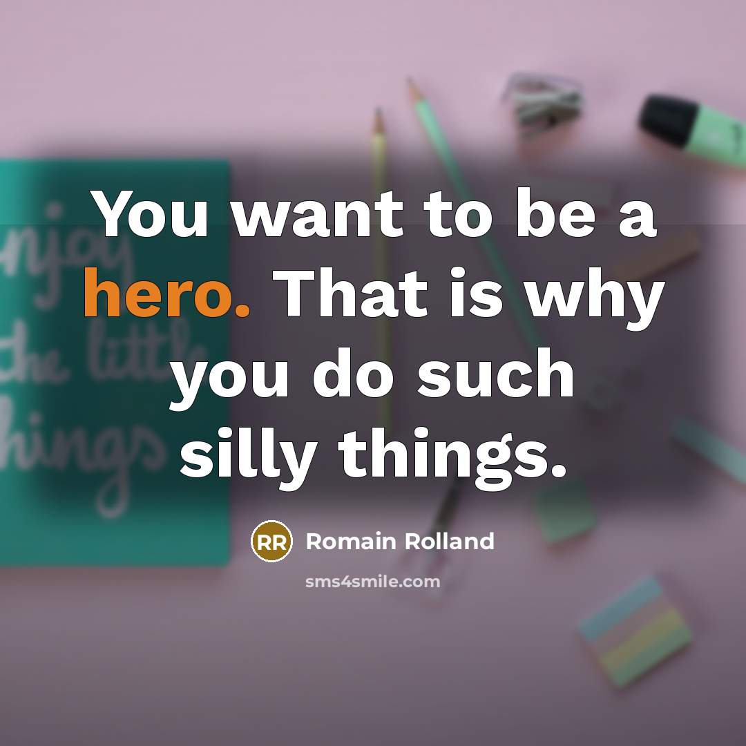 “You want to be a hero. That is why you…” quote by Romain Rolland
