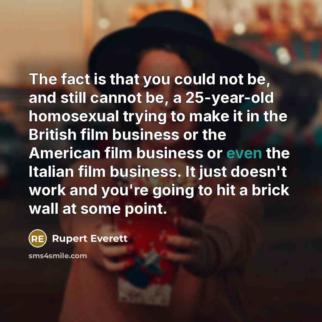 “The fact is that you could not be, and still…” quote by Rupert Everett
