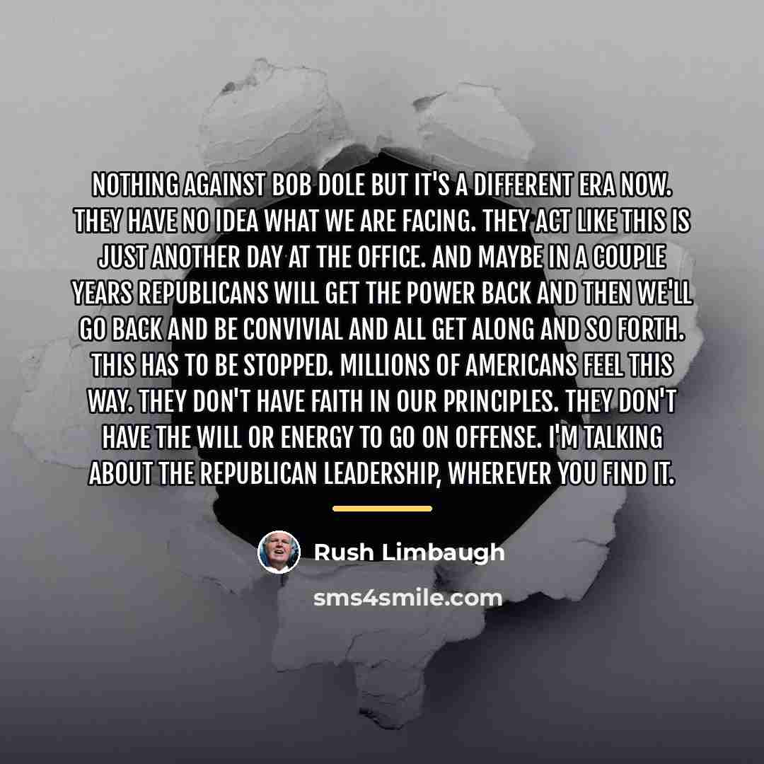 “Nothing against Bob Dole but it's a different era now.…” quote by Rush Limbaugh