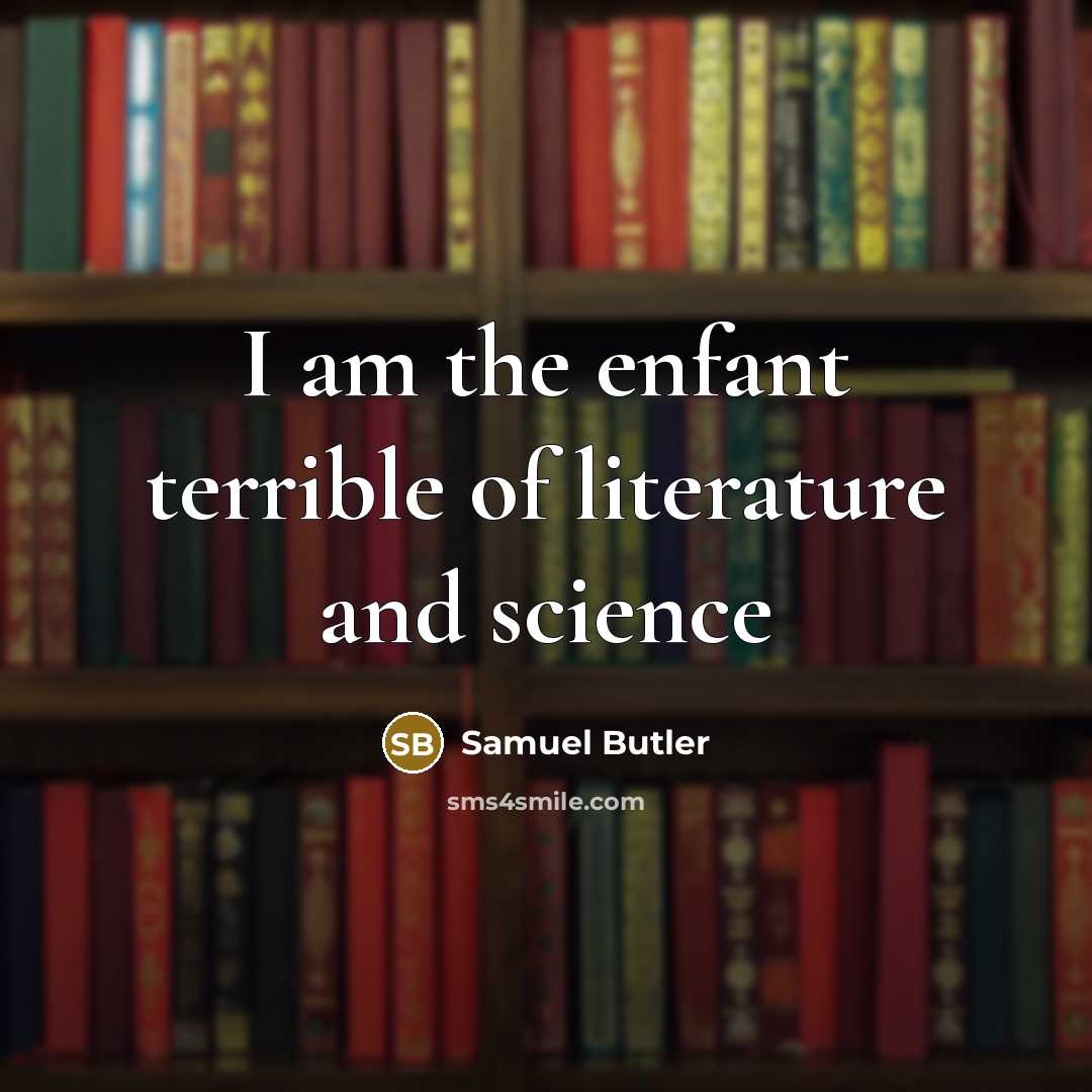 “I am the enfant terrible of literature and science…” quote by Samuel Butler