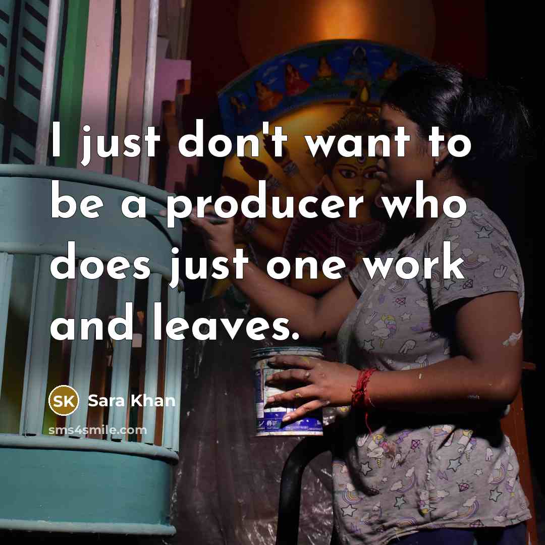 “I just don't want to be a producer who does…” quote by Sara Khan