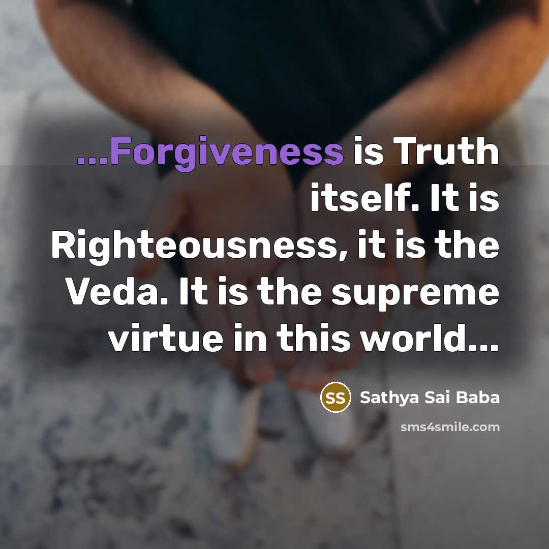 “...Forgiveness is Truth itself. It is Righteousness, it is the…” quote by Sathya Sai Baba