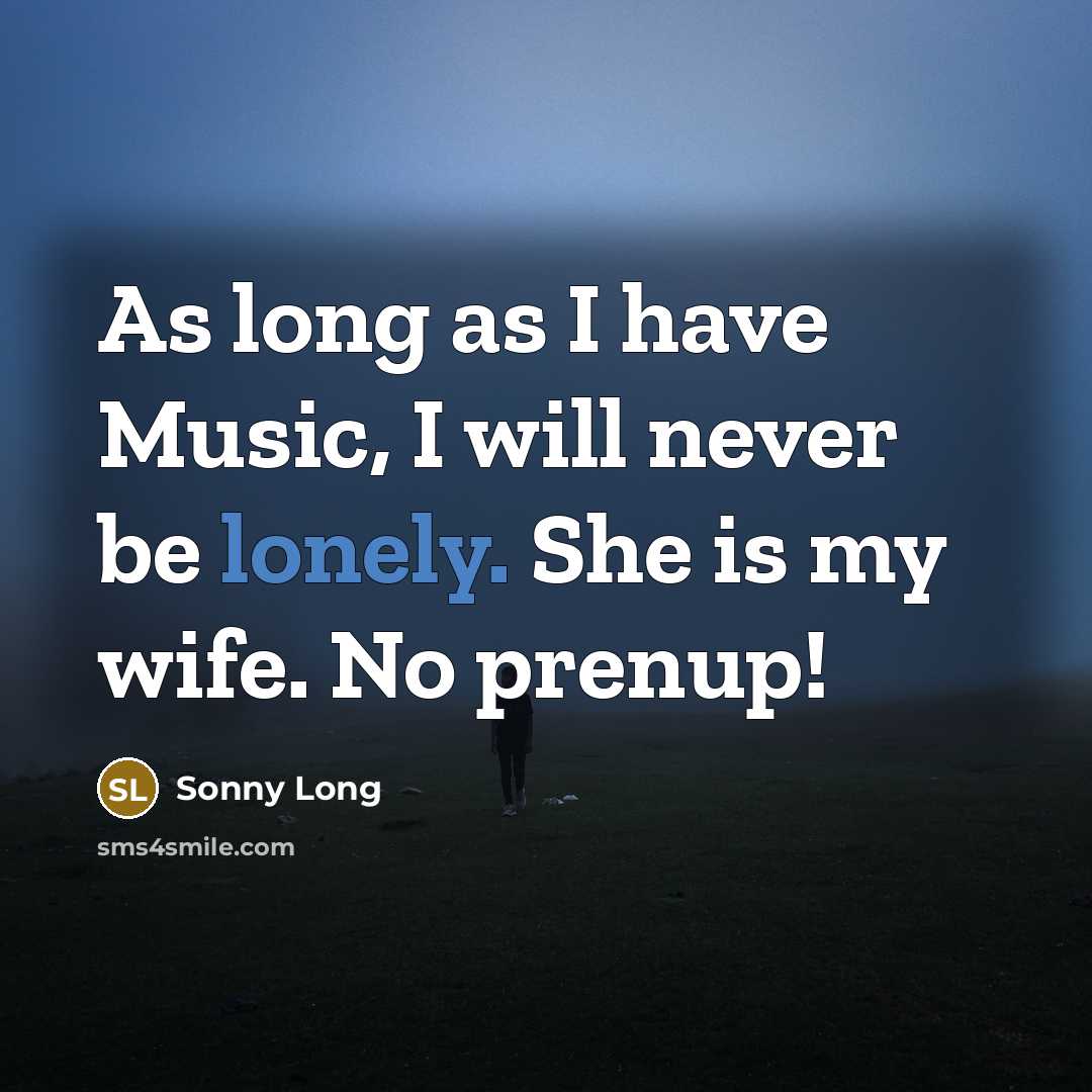 “As long as I have Music, I will never be…” quote by Sonny Long