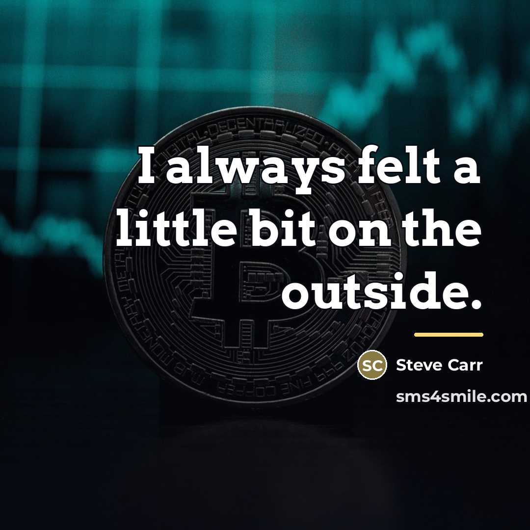 “I always felt a little bit on the outside.…” quote by Steve Carr