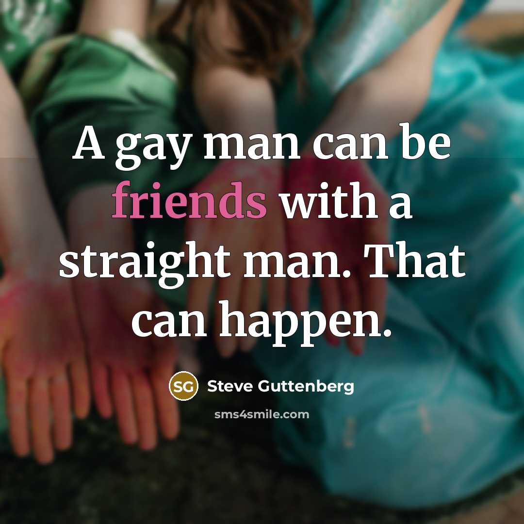 “A gay man can be friends with a straight man.…” quote by Steve Guttenberg