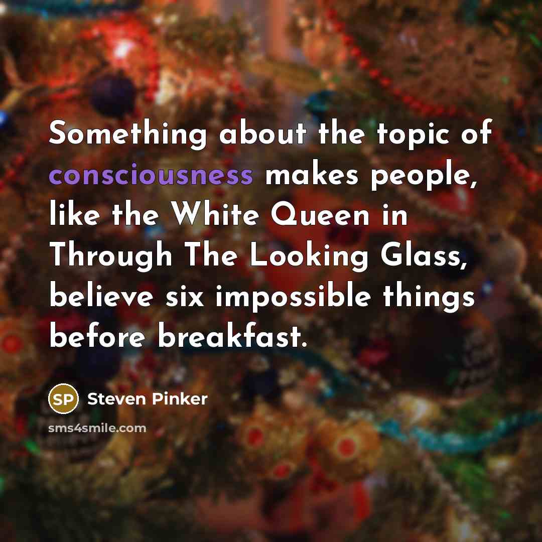 “Something about the topic of consciousness makes people, like the…” quote by Steven Pinker