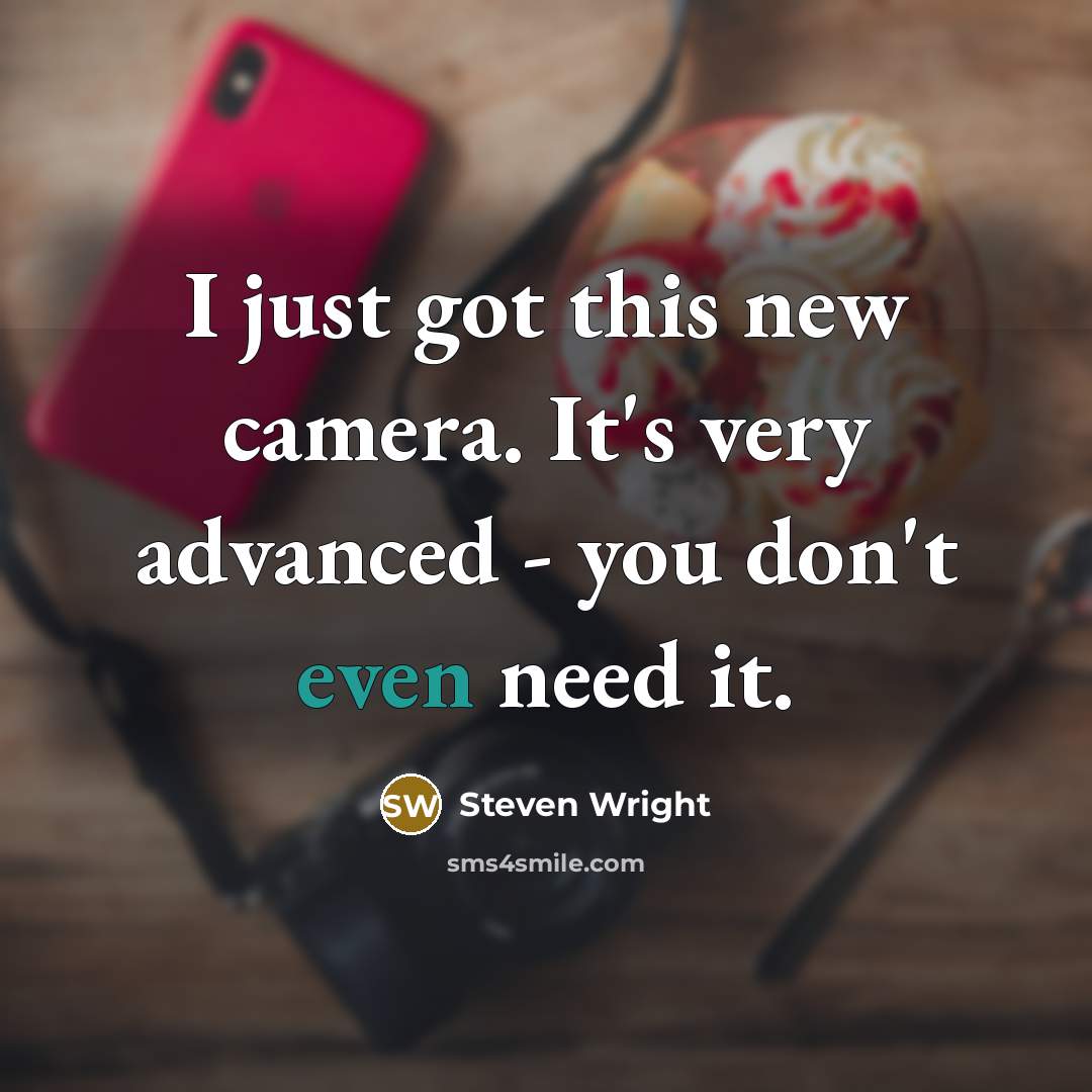 “I just got this new camera. It's very advanced -…” quote by Steven Wright