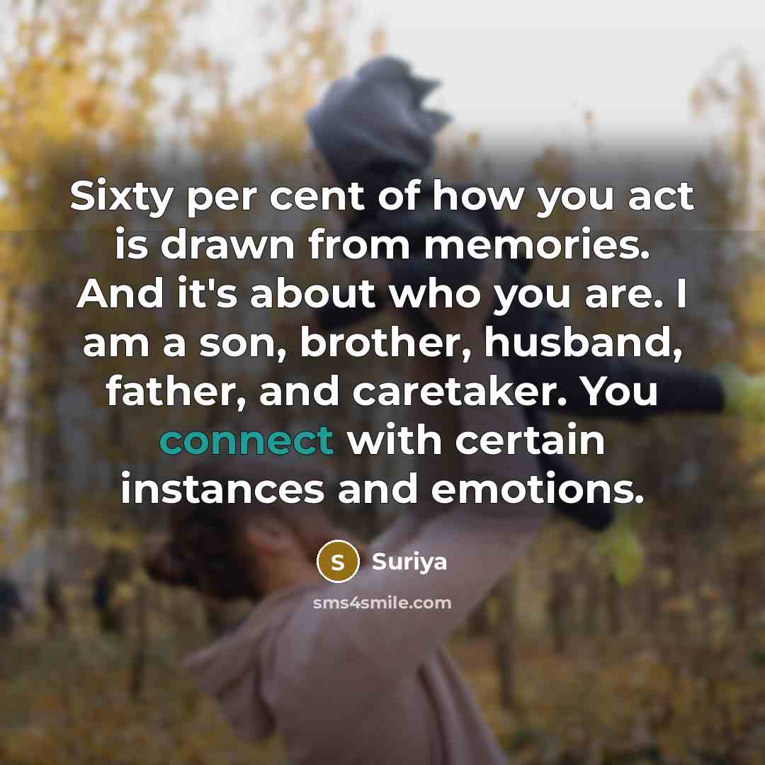 “Sixty per cent of how you act is drawn from…” quote by Suriya