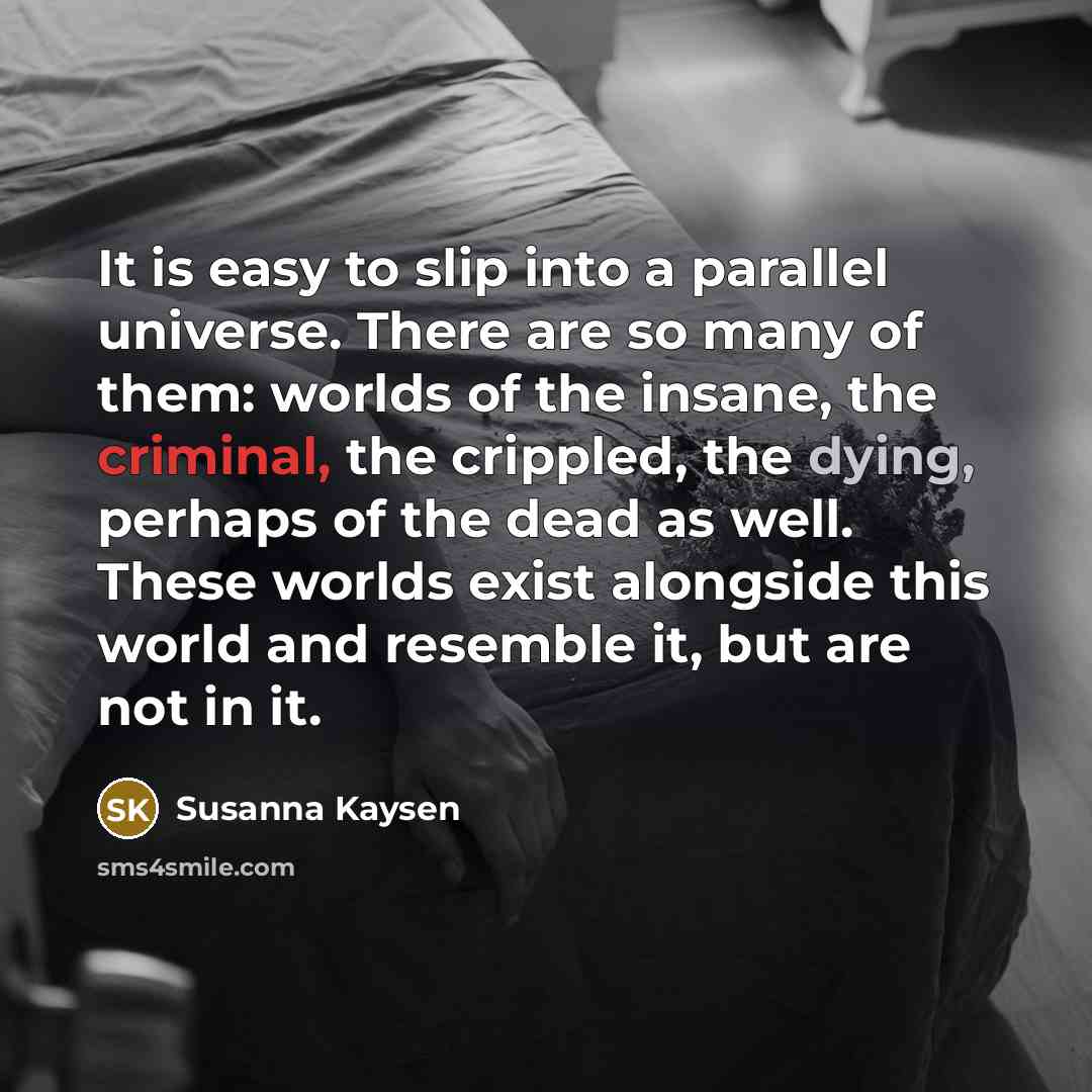 “It is easy to slip into a parallel universe. There…” quote by Susanna Kaysen