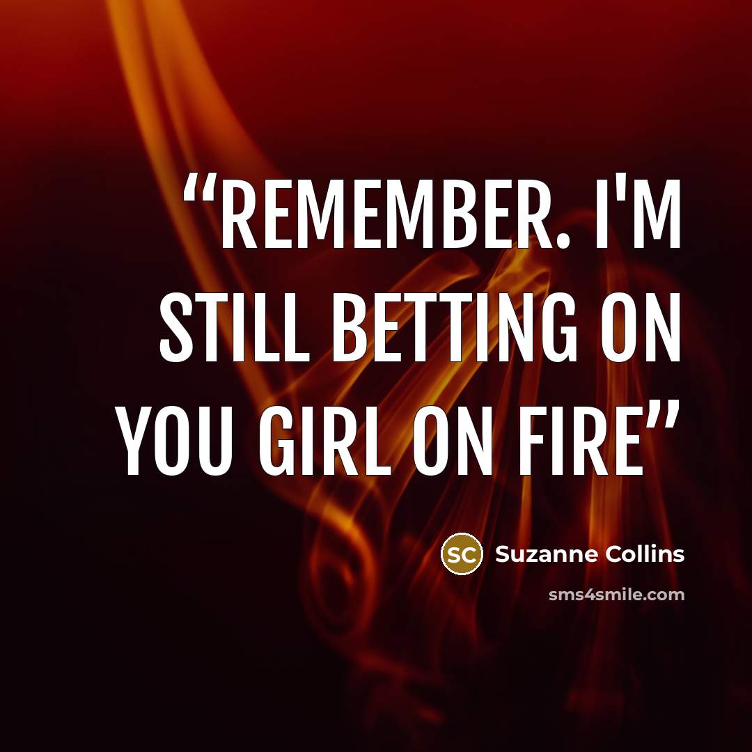 “Remember. I'm still betting on you girl on fire” quote by Suzanne Collins