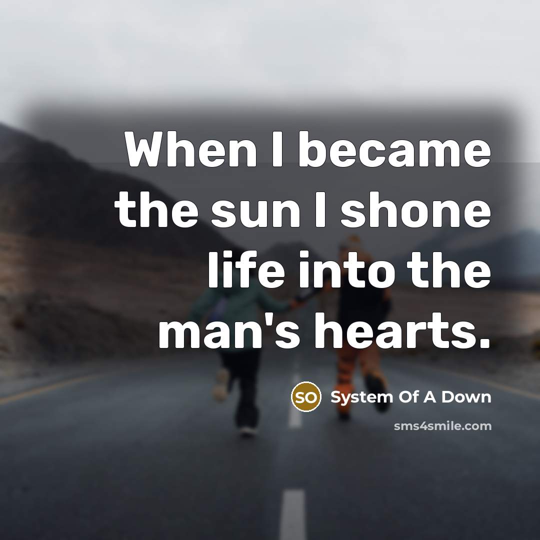 “When I became the sun I shone life into the…” quote by System Of A Down