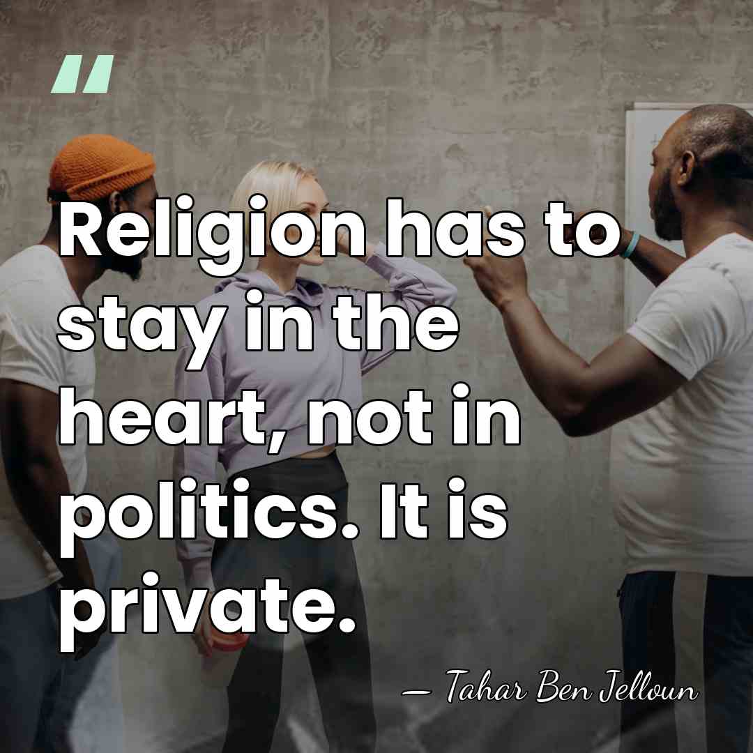 Religion has to stay in the heart, not in politics. It is&hellip; - Tahar Ben Jelloun