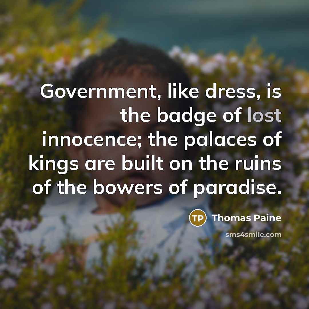 “Government, like dress, is the badge of lost innocence; the…” quote by Thomas Paine