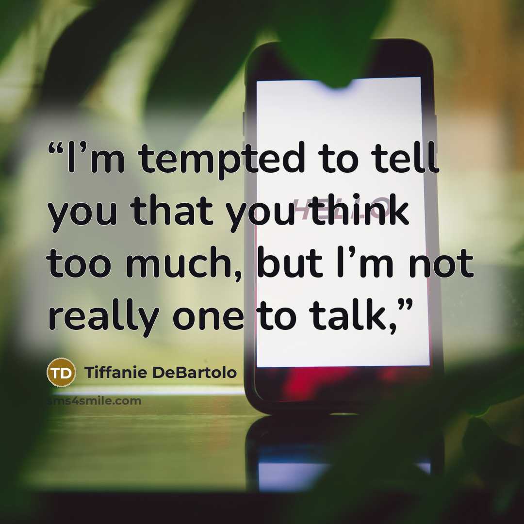 “I’m tempted to tell you that you think too much, but I’m not really one to talk,” quote by Tiffanie DeBartolo