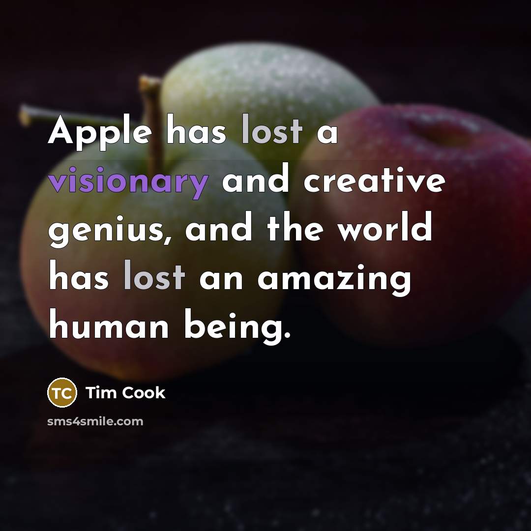 “Apple has lost a visionary and creative genius, and the world has lost an amazing human being.” quote by Tim Cook