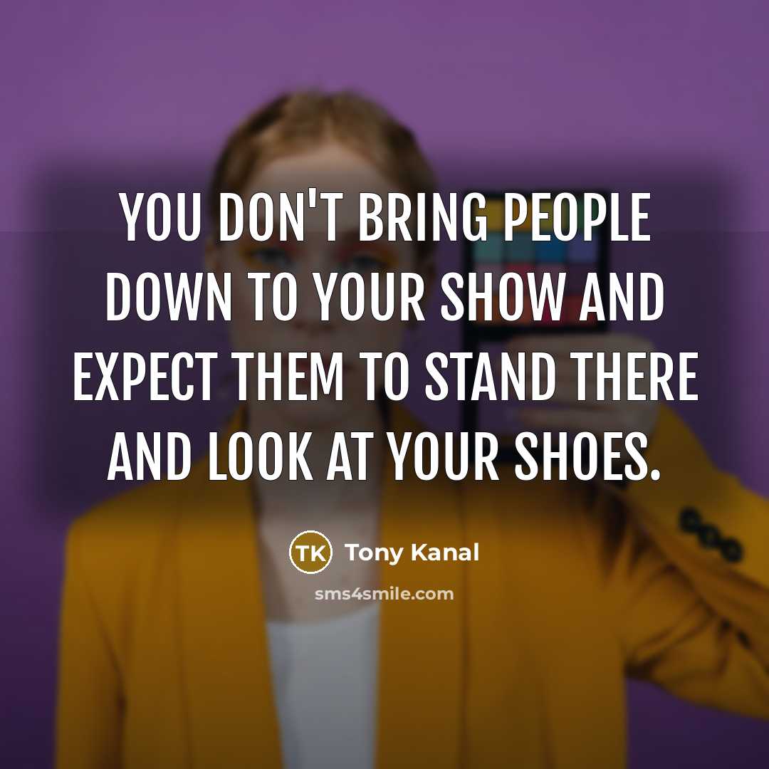 “You don't bring people down to your show and expect…” quote by Tony Kanal