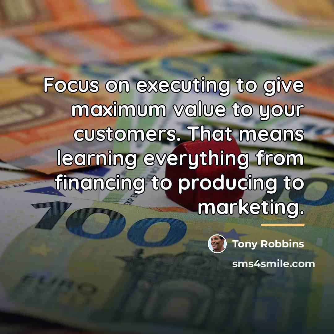 “Focus on executing to give maximum value to your customers.…” quote by Tony Robbins