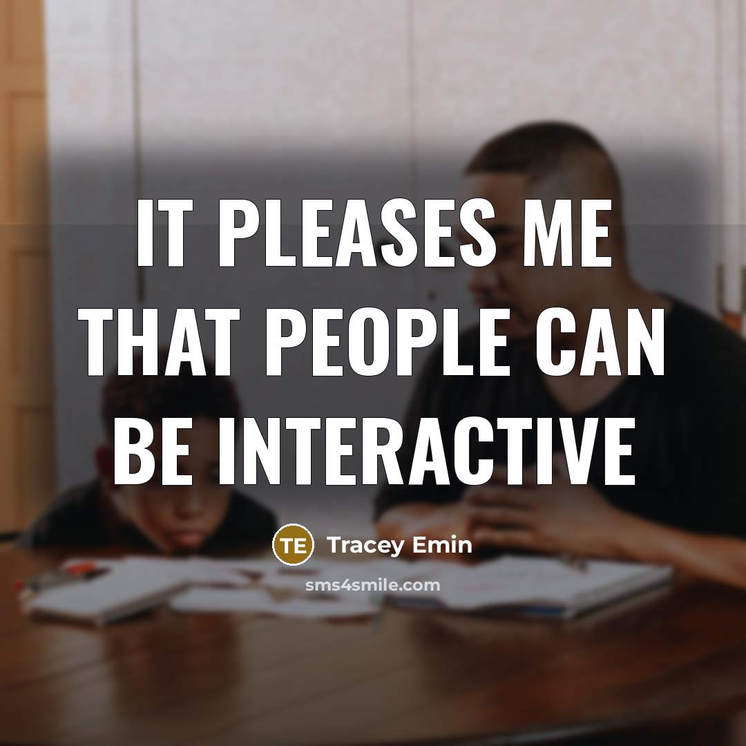 “It pleases me that people can be interactive” quote by Tracey Emin