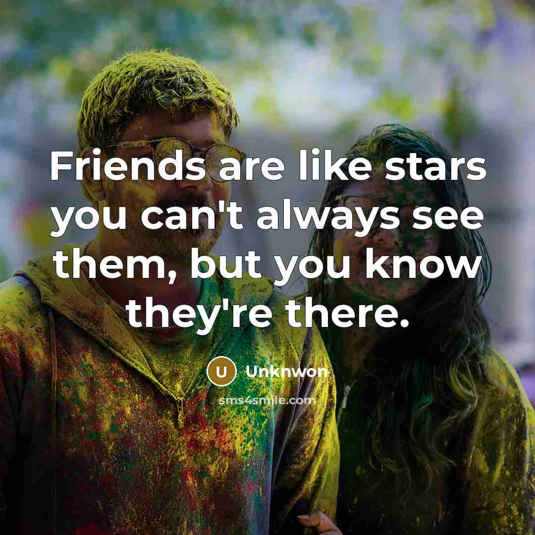 “Friends are like stars you can't always see them, but…” quote by Unknwon