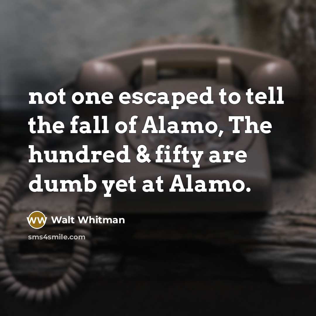 “not one escaped to tell the fall of Alamo, The…” quote by Walt Whitman