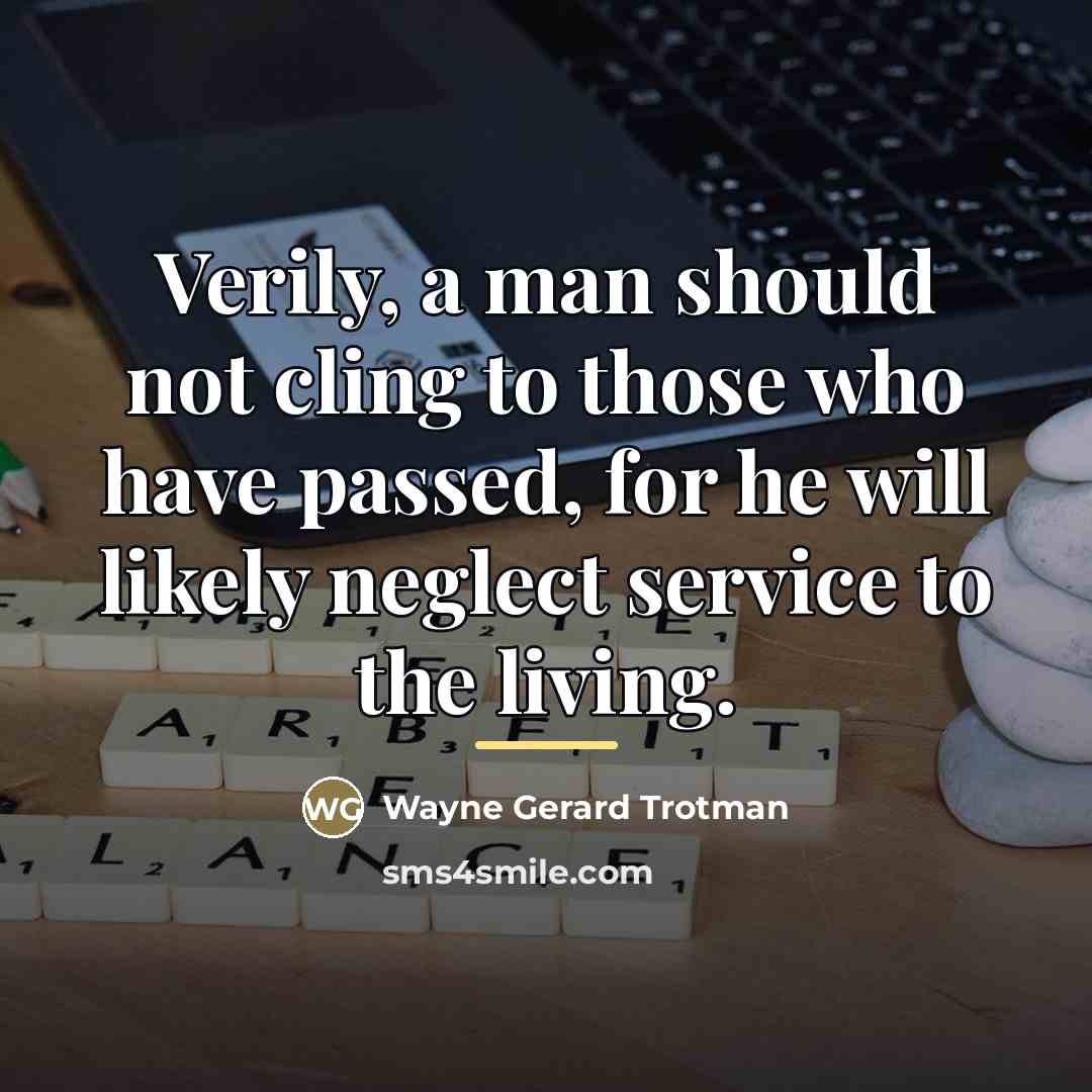 “Verily, a man should not cling to those who have…” quote by Wayne Gerard Trotman