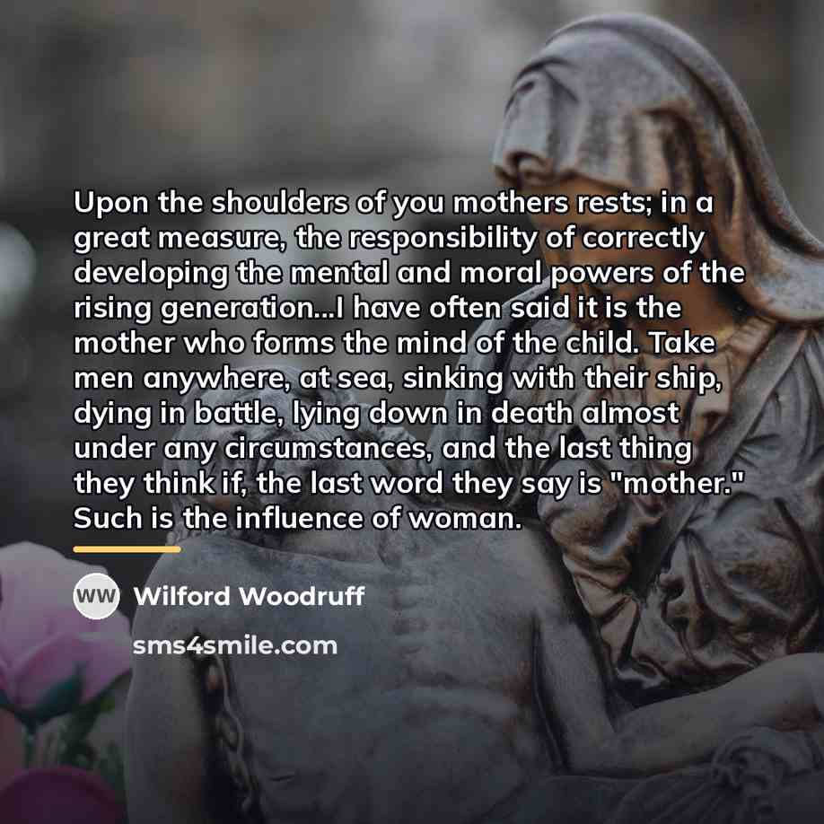 “Upon the shoulders of you mothers rests; in a great…” quote by Wilford Woodruff